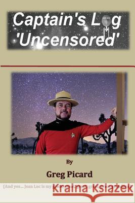 Captain's Log - Uncensored MR Gregory W. Picard 9781490957487 Createspace