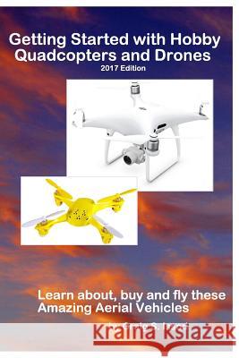 Getting Started with Hobby Quadcopters and Drones: Learn about, buy and fly these amazing aerial vehicles Issod, Craig S. 9781490968971 Createspace