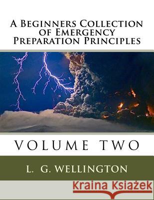 A Beginners Collection of Emergency Preparation Principles L. G. Wellington 9781491068243 Createspace