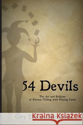 Fifty-four Devils: The Art & Folklore of Fortune-telling with Playing Cards Hutcheson, Cory Thomas 9781491225783 Createspace