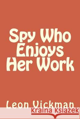 Spy Who Enjoys Her Work Leon Vickma 9781491248300 Createspace