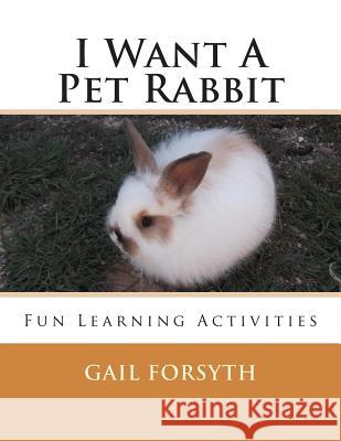 I Want A Pet Rabbit: Fun Learning Activities Forsyth, Gail 9781491273630 Createspace