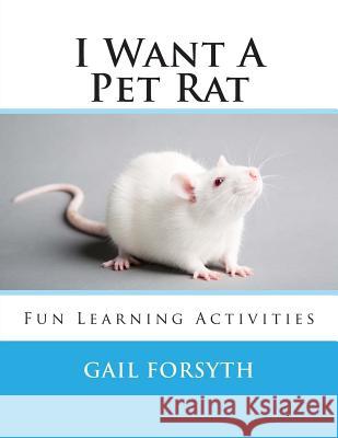 I Want A Pet Rat: Fun Learning Activities Forsyth, Gail 9781491274224 Createspace