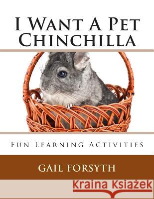 I Want A Pet Chinchilla: Fun Learning Activities Forsyth, Gail 9781491274415 Createspace