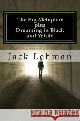 The Big Metaphor (plus Dreaming in Black and White): How I Met Raymond Chandler Lehman, Jack 9781491274828 Createspace