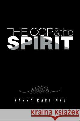 The Cop and the Spirit Harry Kartinen 9781491745823 iUniverse