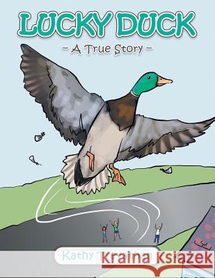 Lucky Duck: A True Story Kathy Trevathan 9781491804582 Authorhouse