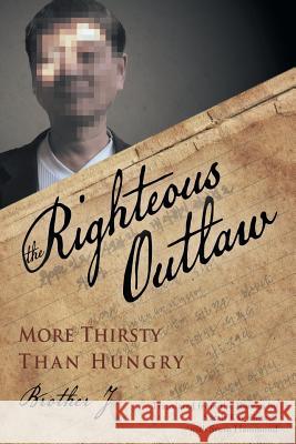 The Righteous Outlaw: More Thirsty Than Hungry Brother J 9781491823576 Authorhouse