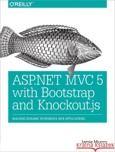 ASP.NET MVC 5 with Bootstrap and Knockout.Js: Building Dynamic, Responsive Web Applications Munro, Jamie 9781491914397 John Wiley & Sons