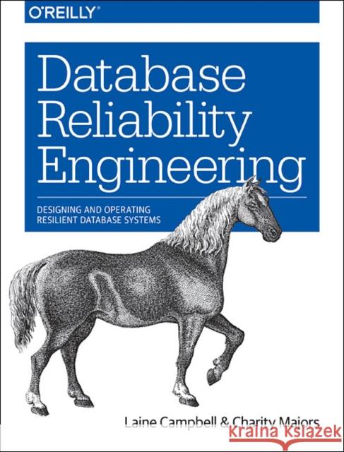 Database Reliability Engineering: Designing and Operating Resilient Database Systems Campbell, Laine; Majors, Charity 9781491925942 John Wiley & Sons