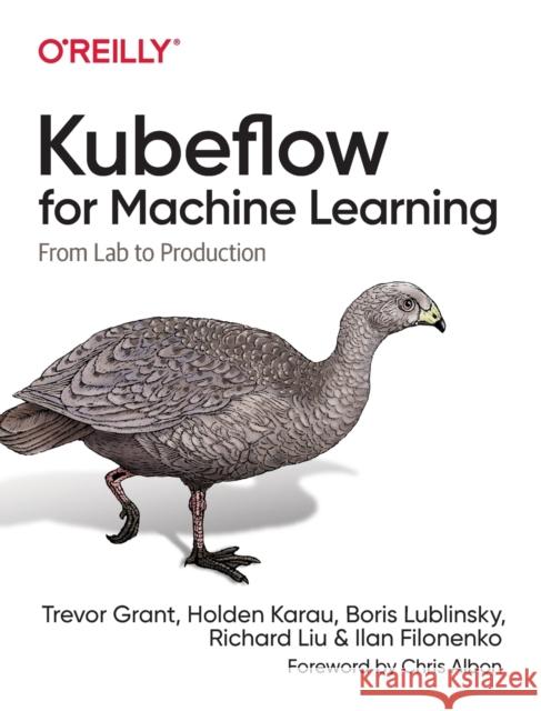 Kubeflow for Machine Learning: From Lab to Production Trevor Grant Holden Karau Ilan Filonenko 9781492050124 O'Reilly Media