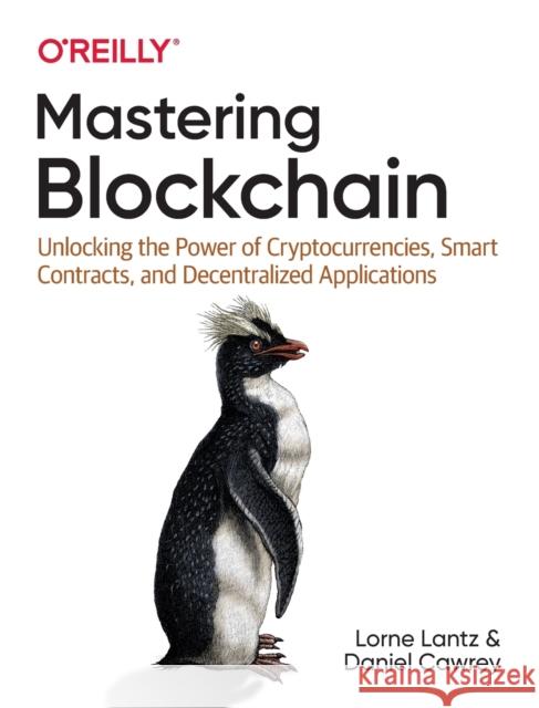 Mastering Blockchain: Unlocking the Power of Cryptocurrencies, Smart Contracts, and Decentralized Applications Lantz, Lorne 9781492054702 O'Reilly Media