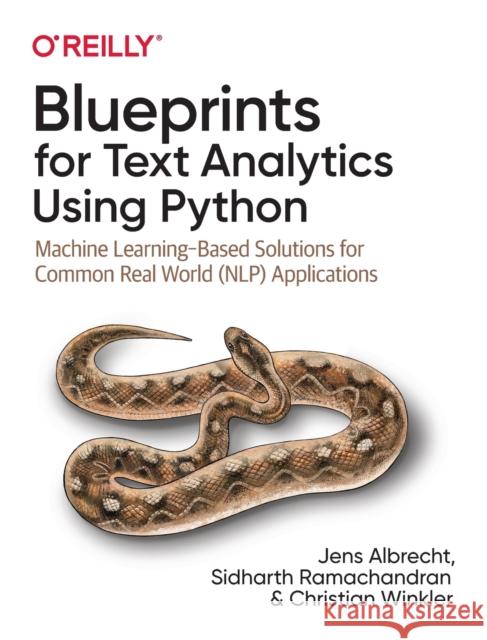 Blueprints for Text Analytics Using Python: Machine Learning-Based Solutions for Common Real World (Nlp) Applications Albrecht, Jens 9781492074083 O'Reilly Media
