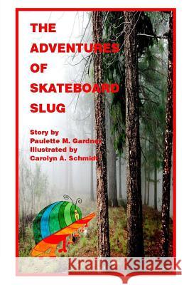 The Adventures of Skateboard Slug Paulette M. Gardner Carolyn a. Schmidt 9781492126515 Createspace