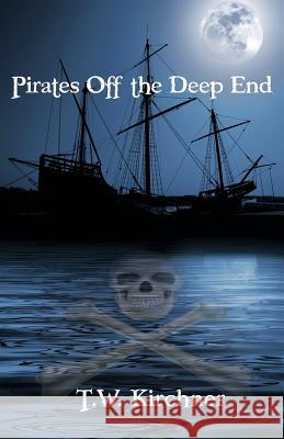 Pirates Off the Deep End T. W. Kirchner 9781492174301 Createspace