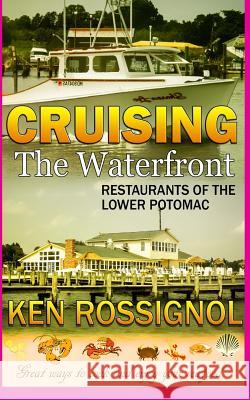 Cruising the Waterfront: Restaurants of Lower Potomac River Ken Rossignol 9781492195795 Createspace