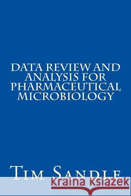 Data Review and Analysis for Pharmaceutical Microbiology Dr Tim Sandle 9781492235217 Createspace