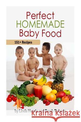 Perfect Homemade Baby Food: 151+ Recipes Linda Huerta Sarah Roberts 9781492242062 Createspace