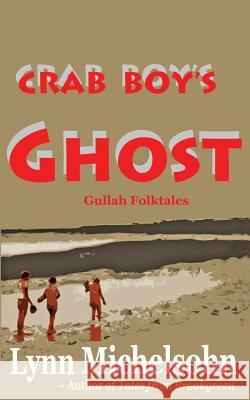 Crab Boy's Ghost: Gullah Folktales from Murrells Inlet's Brookgreen Gardens in the South Carolina Lowcountry Lynn Michelsohn 9781492282693 Createspace