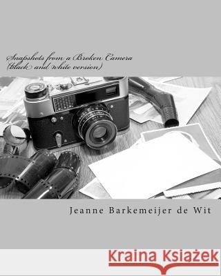 Snapshots from a Broken Camera (black and white version): A Collection of Short Stories About my Life Barkemeijer De Wit, Jeanne 9781492300496 Createspace