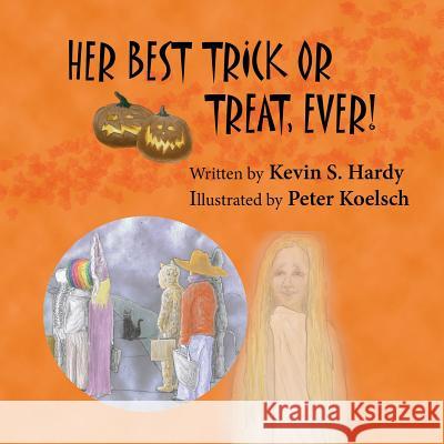 Her Best Trick or Treat, Ever! Kevin S. Hardy Peter Koelsch 9781492316497 Createspace