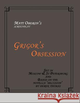 Grigor's Obsession: The Screenplay Matt Oberon 9781492324768 Createspace