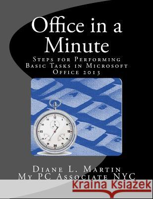 Office in a Minute: Steps for Performing Basic Tasks in Microsoft Office 2013 Diane L. Martin 9781492340577 Createspace