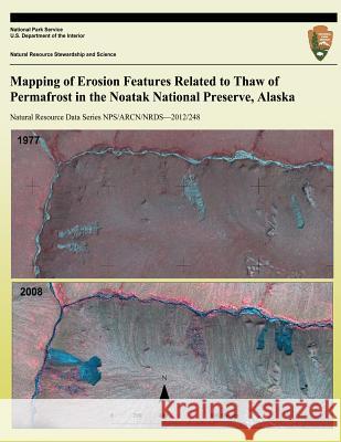 Mapping of Erosion Features Related to Thaw of Permafrost in the Noatak National Preserve, Alaska David K. Swanson National Park Service 9781492347255 Createspace