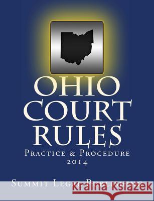 Ohio Court Rules 2014, Practice & Procedure Summit Legal Publishing 9781492371731 Createspace