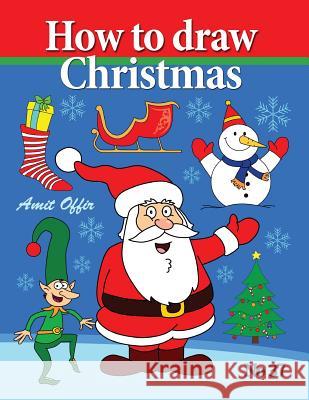 How to Draw Christmas: Drawing Books - Comics and Cartoon Characters Amit Offir 9781492390763 Createspace