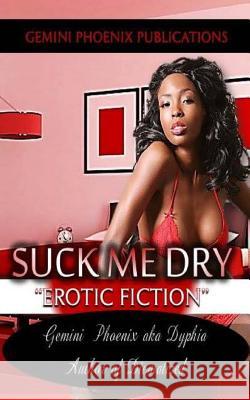Suck Me Dry: Erotic Fiction (Booklet) Gemini Phoenix 9781492705222 Createspace