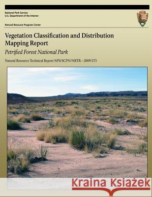 Vegetation Classification and Distribution Mapping Report: Petrified Forest National Park: Natural Resource Technical Report NPS/SCPN/NRTR?2009/273 McTeague, Monica L. 9781492735120 Createspace