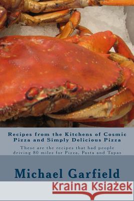 Recipes from the Kitchens of Cosmic Pizza and Simply Delicious Pizza: These are the recipes that had people driving 80 miles for Pizza, Pasta and Tapa McCall, Babette Garfield 9781492805045 Createspace