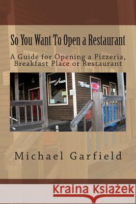 So You Want To Open a Restaurant: A Guide for Opening a Pizzeria, Breakfast Place or Restaurant McCall, Babette Garfield 9781492878452 Createspace