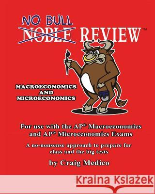 No Bull Review - For Use with the AP Macroeconomics and AP Microeconomics Exams (2014 Edition) R. Phaal C. S. Wiesner Craig Medico 9781492893820 Woodhead Publishing