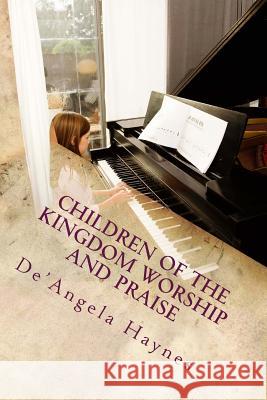 Children of the Kingdom Worship and Praise De'angela La'shawnde Haynes 9781492942795 Createspace