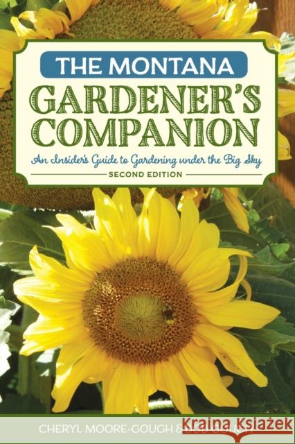 The Montana Gardener's Companion: An Insider's Guide to Gardening under the Big Sky, 2nd Edition Moore-Gough, Cheryl 9781493010691 Globe Pequot Press