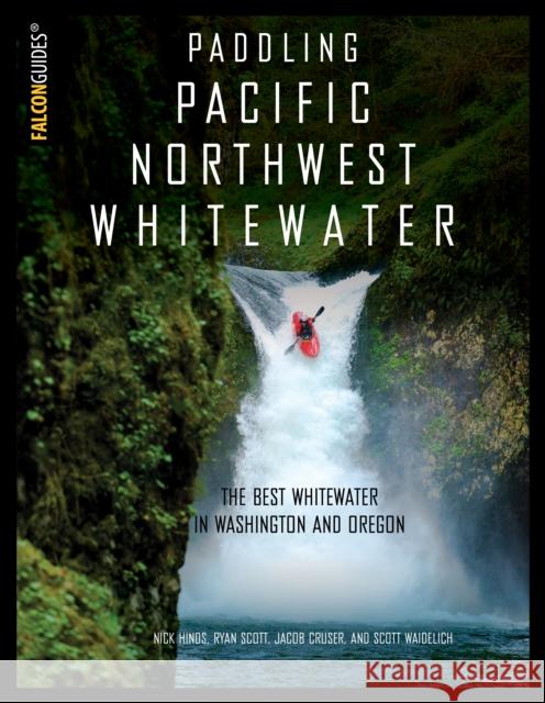 Paddling Pacific Northwest Whitewater Nick Hinds 9781493023066 Falcon Guides