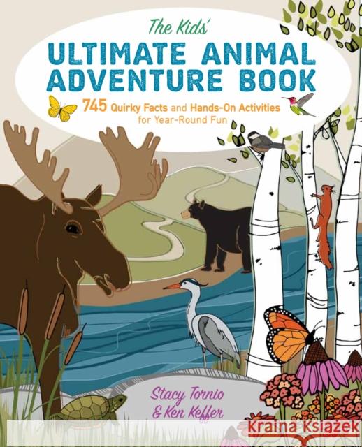 The Kids' Ultimate Animal Adventure Book: 745 Quirky Facts and Hands-On Activities for Year-Round Fun Stacy Tornio Ken Keffer 9781493029723 Falcon Guides