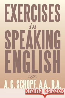 Exercises in Speaking English A G Schopf a a B a 9781493111220 Xlibris Us