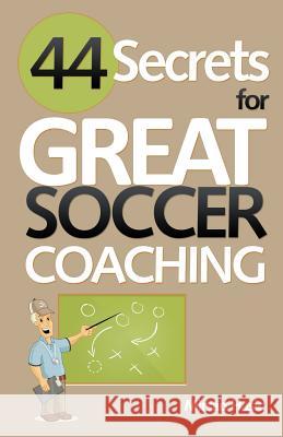 44 Secrets for Great Soccer Coaching Mirsad Hasic 9781493533022 Createspace
