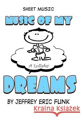 Music of My Dreams: A Lullaby Jeffrey Eric Funk 9781493543717 Createspace