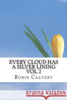 Every Cloud Has A Silver Lining Vol 2 Calvert, Robin 9781493589074 Createspace