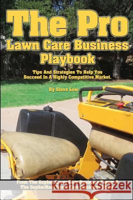 The Pro Lawn Care Business Playbook.: Tips And Strategies To Help You Succeed In A Highly Competitive Market. Low, Steve 9781493601301 Createspace