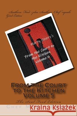 From the Court to the Kitchen Volume 5: The Soul Food Edition Chef Marty Embry 9781493641246 Createspace