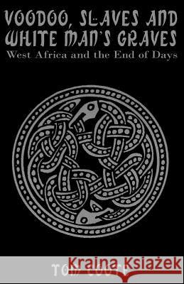 Voodoo, Slaves and White Man's Graves: West Africa and the End of Days Tom Coote 9781493669127 Createspace