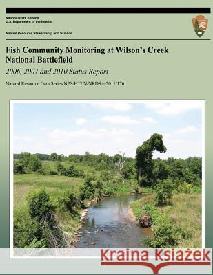 Fish Community Monitoring at Wilson's Creek National Battlefield- 2006, 2007 and 2010 Status Report Hope R. Dodd E. Bowles S. K. Mueller 9781493693436 Createspace