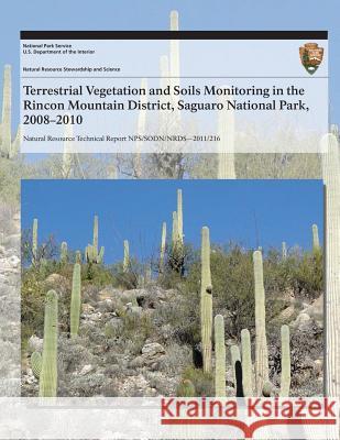 Terrestrial Vegetation and Soils Monitoring in the Rincon Mountain District, Saguaro National Park, 2008?2010 J. Andrew Hubbard Sarah E. Studd Cheryl L. McIntyre 9781493700035 Createspace
