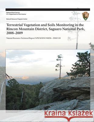 Terrestrial Vegetation and Soils Monitoring in the Rincon Mountain District, Saguaro National Park, 2008?2009 J. Andrew Hubbard Sarah E. Studd Cheryl L. McIntyre 9781493700097 Createspace
