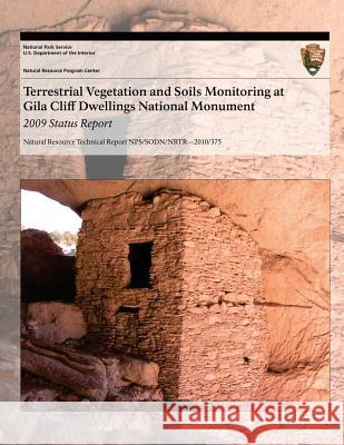 Terrestrial Vegetation and Soils Monitoring at Gila Cliff Dwellings National Monument: 2009 Status Report J. Andrew Hubbard Sarah E. Studd National Park Service 9781493700417 Createspace